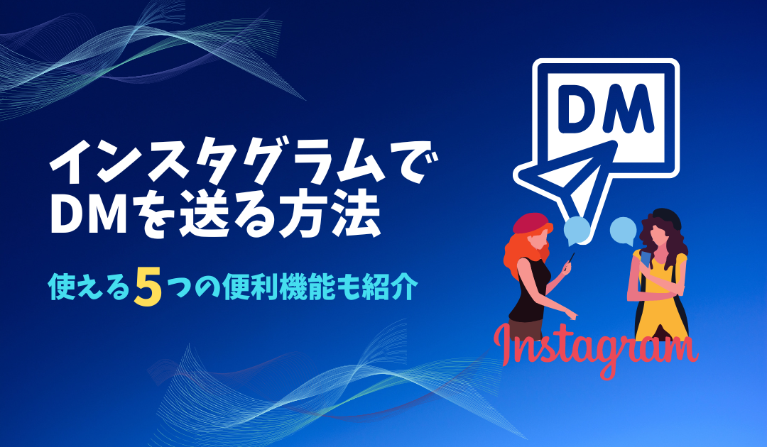 インスタのDM（ダイレクトメッセージ）の使い方を解説！便利な5つの機能やストーリー引用も解説