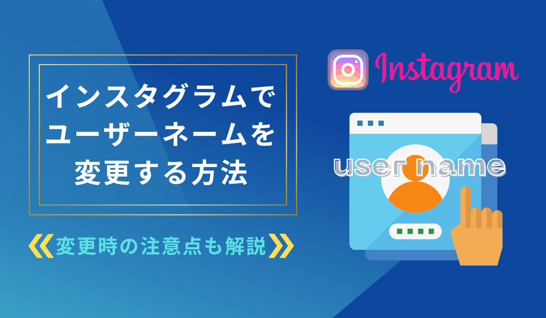 インスタグラムのユーザーネームとは？おしゃれにするコツや変更方法、注意点を徹底解説！