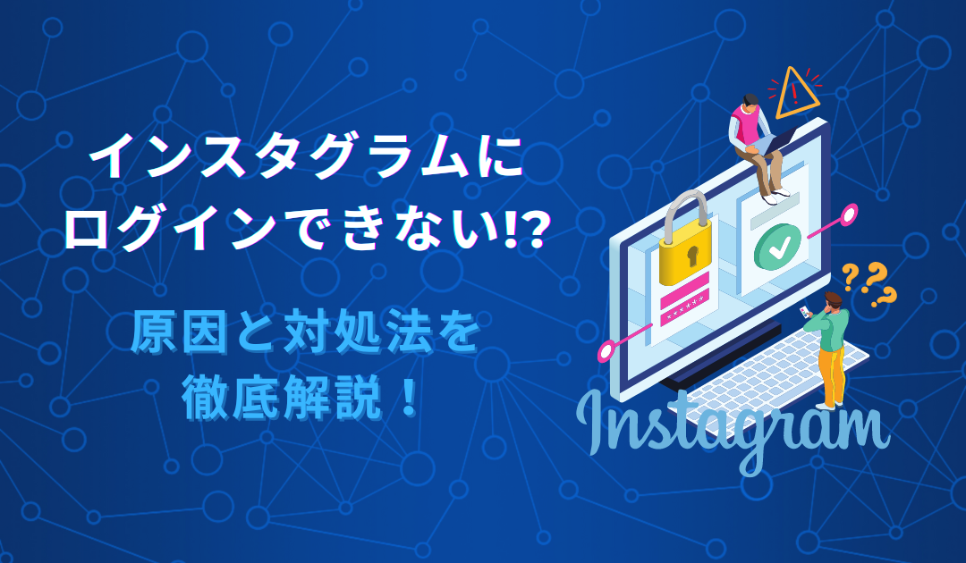 インスタグラムにログインできない？6つの原因と対処法を徹底解説