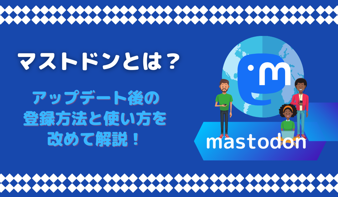 マストドンは終了した？X（旧 Twitter）との違いや使い方、登録方法を解説